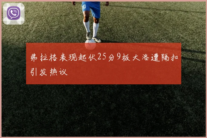 弗拉格表现起伏25分9板大洛遭隔扣引发热议