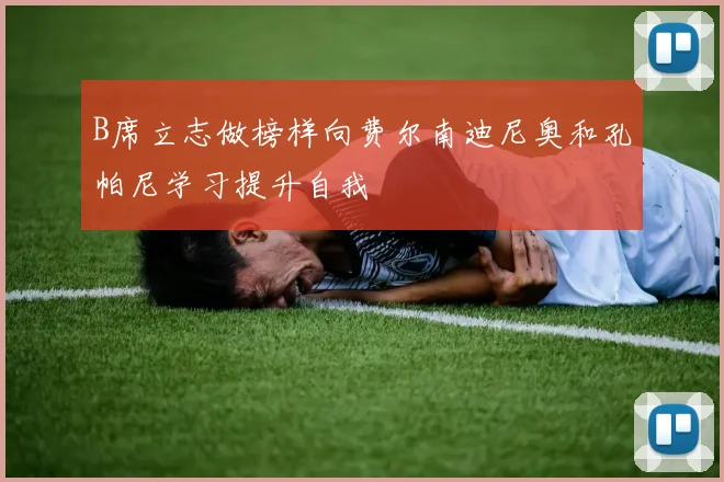 B席立志做榜样向费尔南迪尼奥和孔帕尼学习提升自我