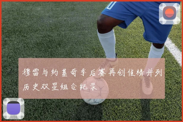 穆雷与约基奇季后赛再创佳绩并列历史双星组合纪录